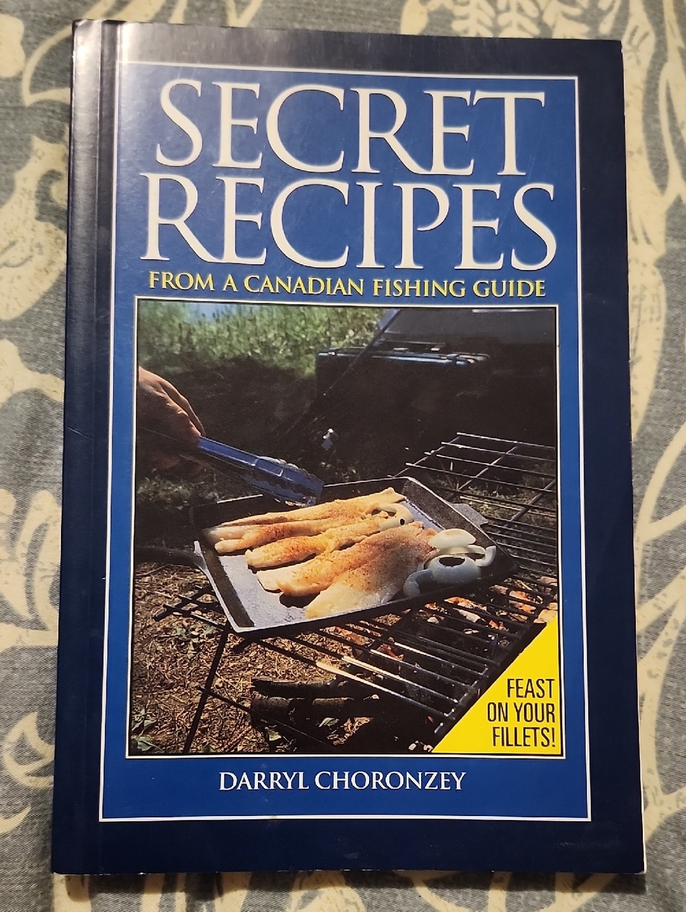 Secret Recipes From a Canadian Fishing Guide Cook Book By Darryl Choronzey